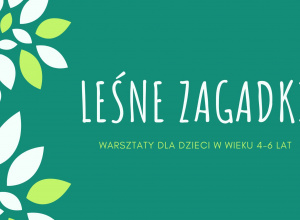 WARSZTATY EKOLOGICZNE- LEŚNE ZAGADKI